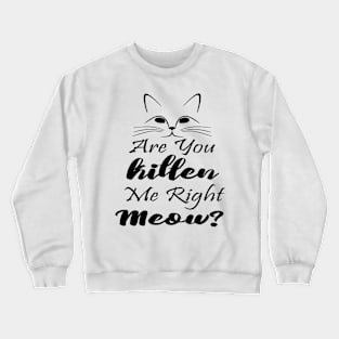 Are you kitten me right meow Crewneck Sweatshirt